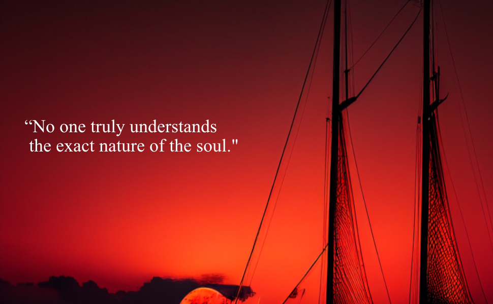 No one truly understands the exact nature of the soul.